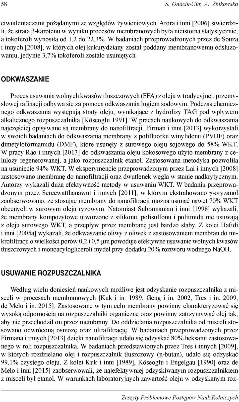W badaniach przeprowadzonych przez de Souza i innych [2008], w których olej kukurydziany został poddany membranowemu odśluzowaniu, jedynie 3,7% tokoferoli zostało usuniętych.