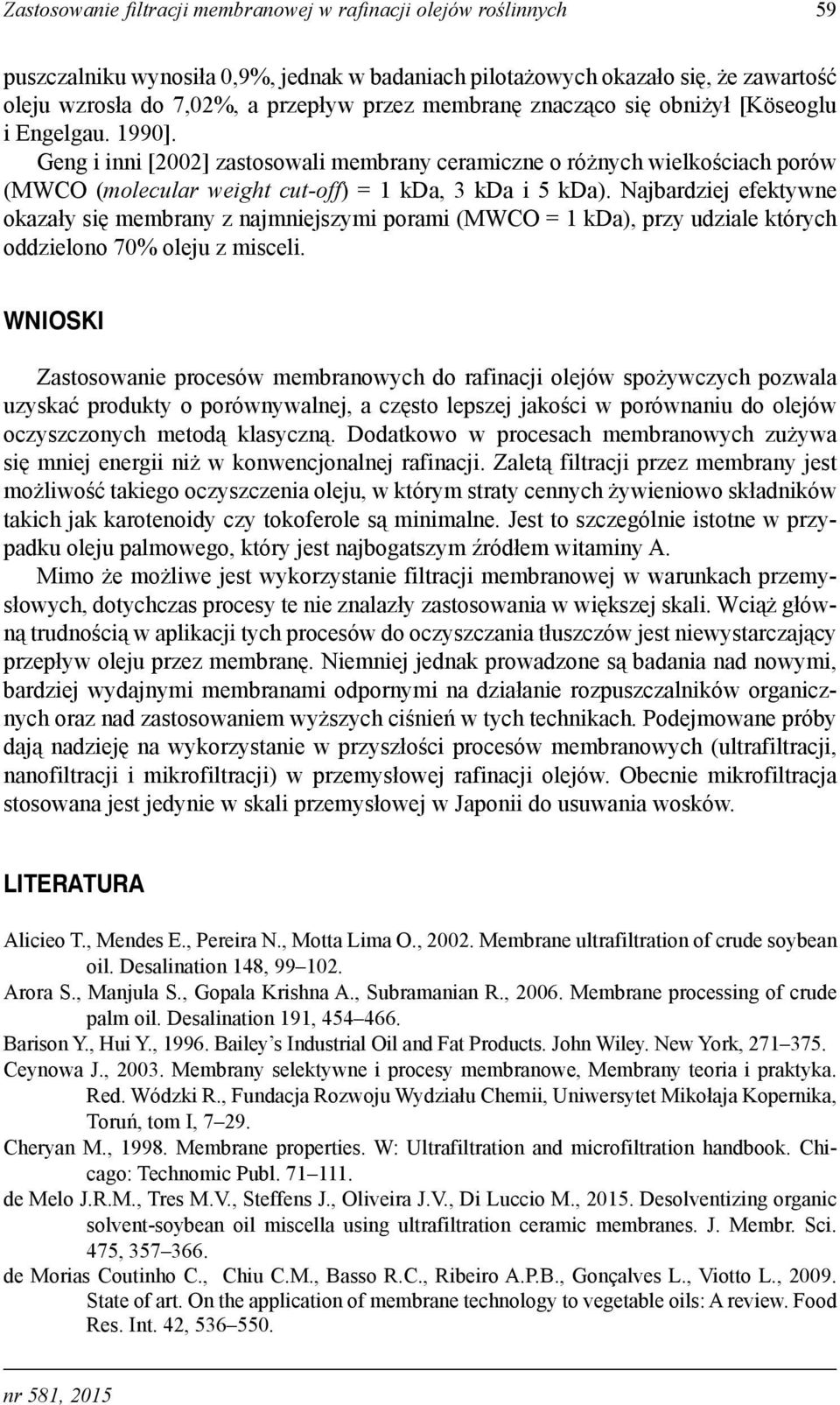 Najbardziej efektywne okazały się membrany z najmniejszymi porami (MWCO = 1 kda), przy udziale których oddzielono 70% oleju z misceli.
