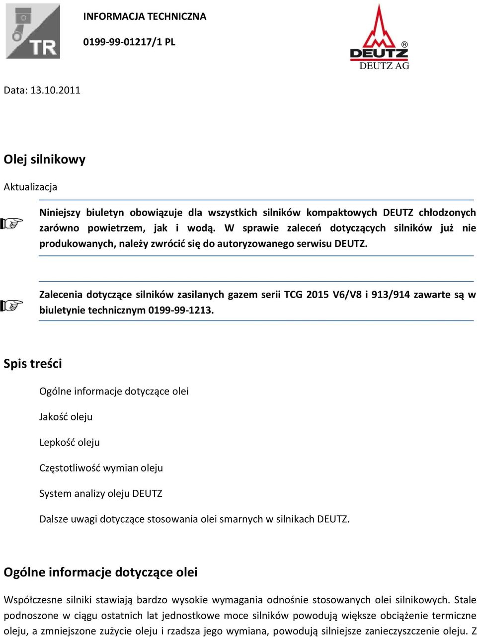 W sprawie zaleceń dotyczących silników już nie produkowanych, należy zwrócić się do autoryzowanego serwisu DEUTZ.