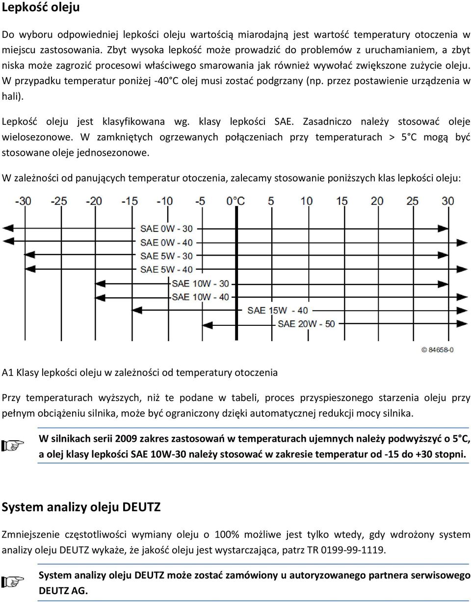 W przypadku temperatur poniżej C olej musi zostać podgrzany (np. przez postawienie urządzenia w hali). Lepkość oleju jest klasyfikowana wg. klasy lepkości SAE.