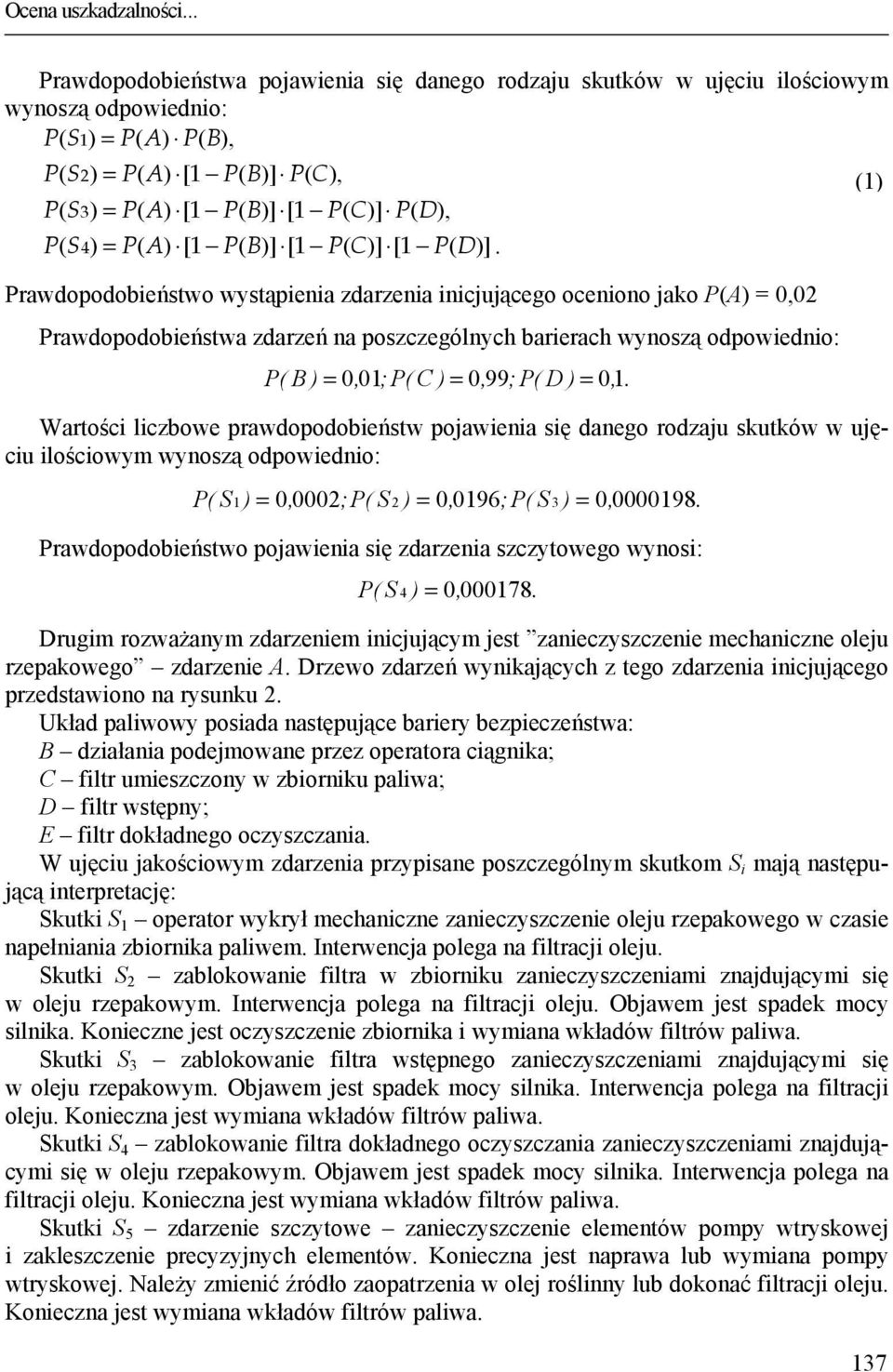 Wartości liczbowe prawdopodobieństw pojawienia się danego rodzaju skutków w ujęciu ilościowym wynoszą odpowiednio: S1 ) = 0, 0002; S 2 ) = 0, 0196; S 3 ) = 0, 0000198.