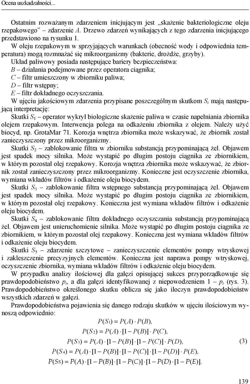 W oleju rzepakowym w sprzyjających warunkach (obecność wody i odpowiednia temperatura) mogą rozmnażać się mikroorganizmy (bakterie, drożdże, grzyby).