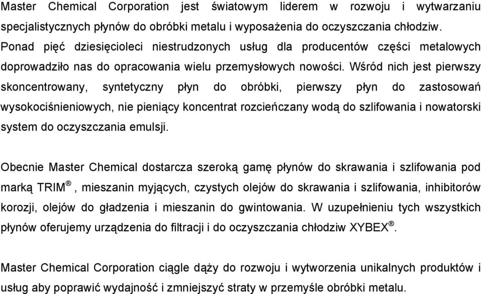 Wśród nich jest pierwszy skoncentrowany, syntetyczny płyn do obróbki, pierwszy płyn do zastosowań wysokociśnieniowych, nie pieniący koncentrat rozcieńczany wodą do szlifowania i nowatorski system do