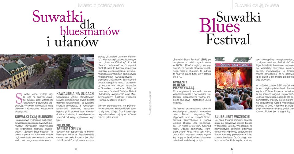 Przykładem kreatywności jest organizacja festiwalu bluesowego Suwałki Blues Festival. Ta nowa impreza na kulturalnej mapie regionu okazała się ku zaskoczeniu wielu osób ogromnym sukcesem.