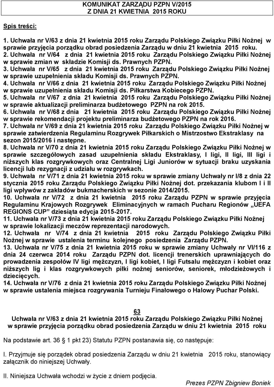 Prawnych PZPN. 3. Uchwała nr V/65 z dnia 21 kwietnia 2015 roku Zarządu Polskiego Związku Piłki Nożnej w sprawie uzupełnienia składu Komisji ds. Prawnych PZPN. 4.