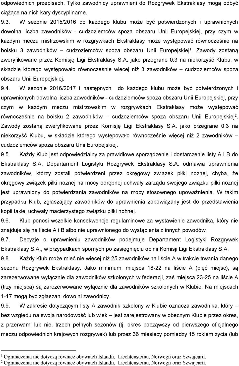 rozgrywkach Ekstraklasy może występować równocześnie na boisku 3 zawodników cudzoziemców spoza obszaru Unii Europejskiej 1. Zawody zostaną zweryfikowane przez Komisję Ligi Ekstraklasy S.A.