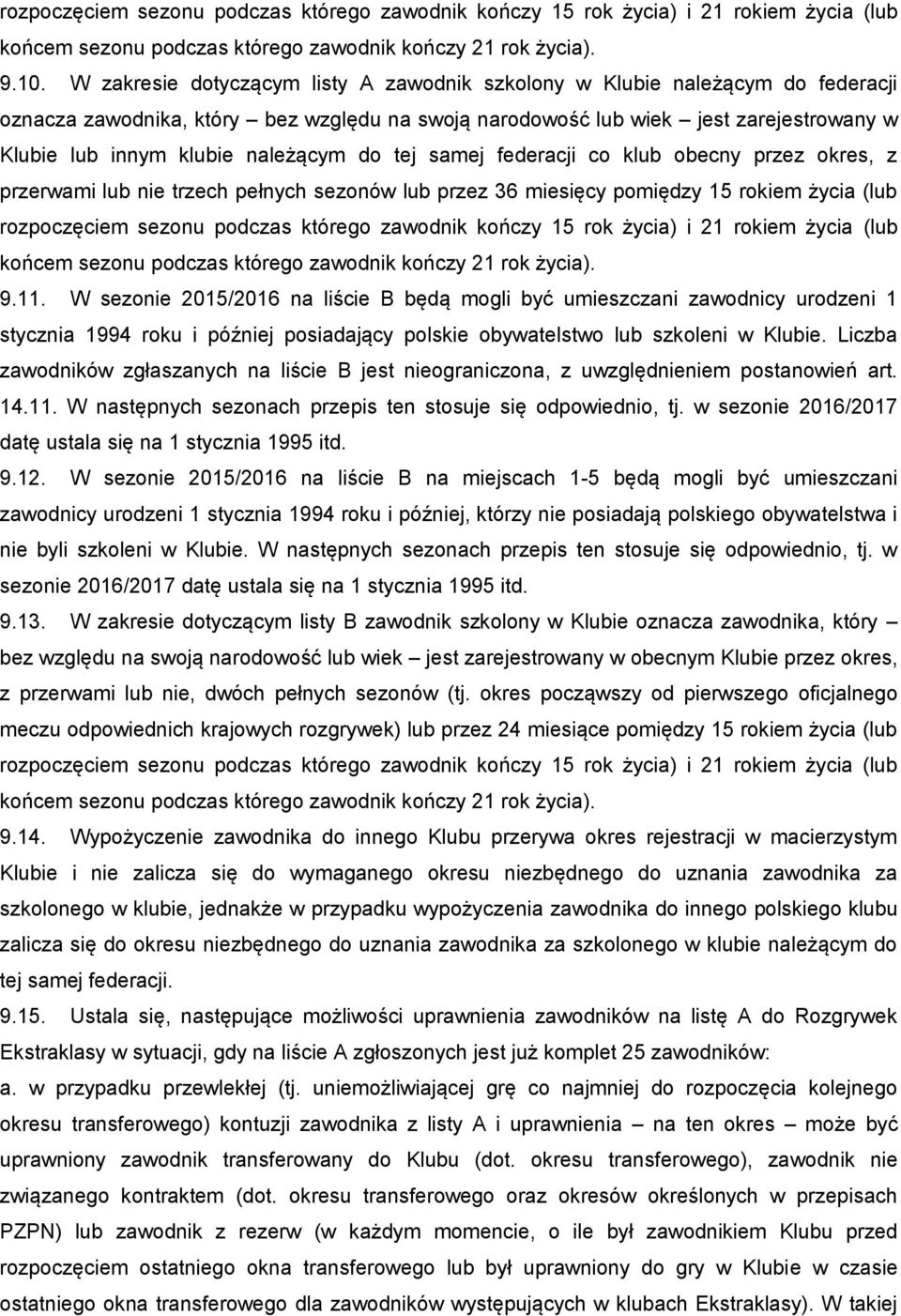 należącym do tej samej federacji co klub obecny przez okres, z przerwami lub nie trzech pełnych sezonów lub przez 36 miesięcy pomiędzy 15 rokiem życia (lub rozpoczęciem sezonu podczas którego