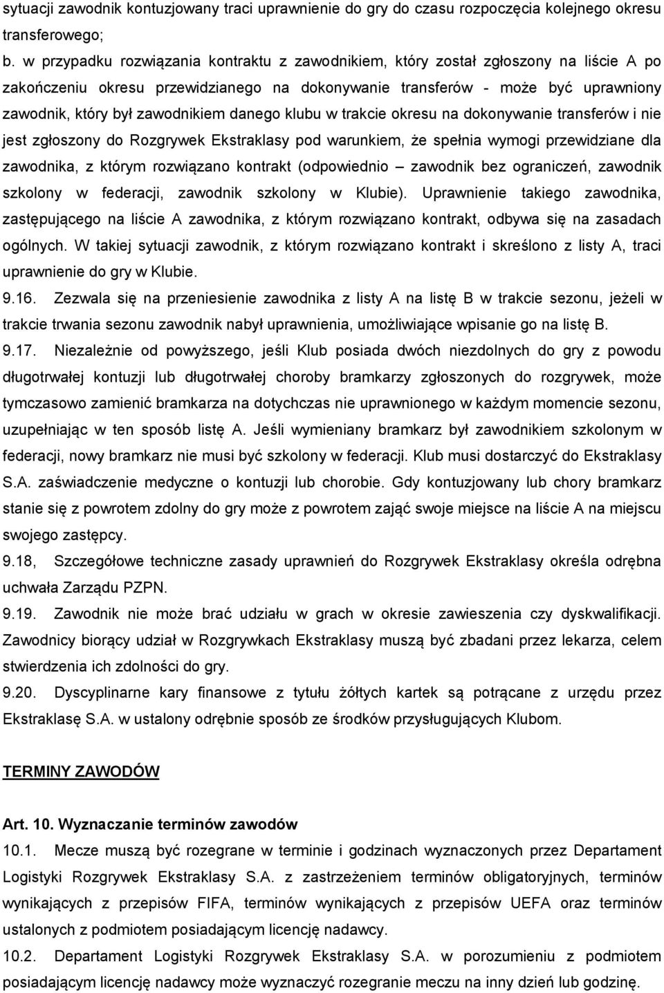 zawodnikiem danego klubu w trakcie okresu na dokonywanie transferów i nie jest zgłoszony do Rozgrywek Ekstraklasy pod warunkiem, że spełnia wymogi przewidziane dla zawodnika, z którym rozwiązano
