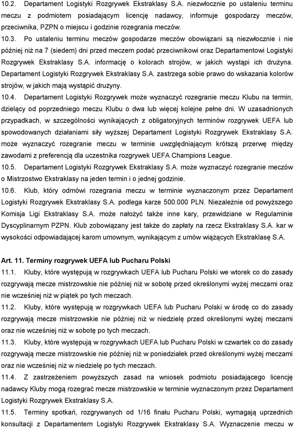 Po ustaleniu terminu meczów gospodarze meczów obowiązani są niezwłocznie i nie później niż na 7 (siedem) dni przed meczem podać przeciwnikowi oraz Departamentowi Logistyki Rozgrywek Ekstraklasy S.A.