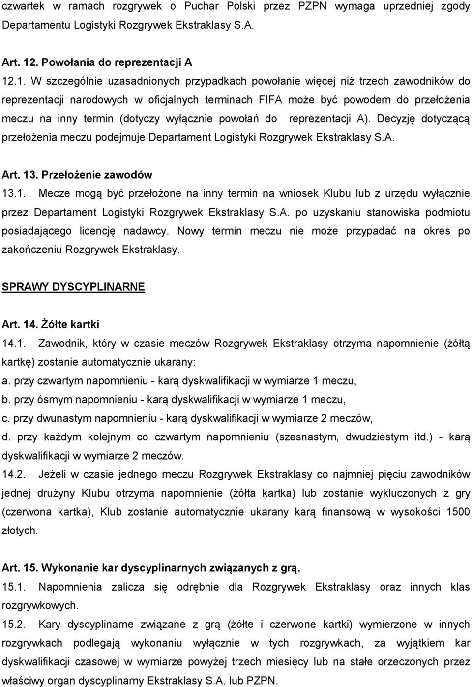 .1. W szczególnie uzasadnionych przypadkach powołanie więcej niż trzech zawodników do reprezentacji narodowych w oficjalnych terminach FIFA może być powodem do przełożenia meczu na inny termin