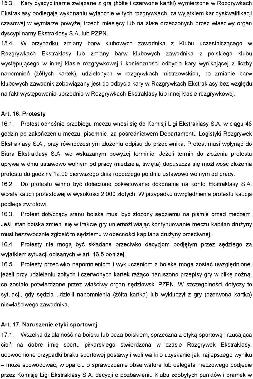 W przypadku zmiany barw klubowych zawodnika z Klubu uczestniczącego w Rozgrywkach Ekstraklasy lub zmiany barw klubowych zawodnika z polskiego klubu występującego w innej klasie rozgrywkowej i