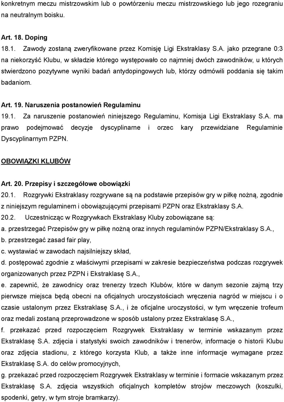 jako przegrane 0:3 na niekorzyść Klubu, w składzie którego występowało co najmniej dwóch zawodników, u których stwierdzono pozytywne wyniki badań antydopingowych lub, którzy odmówili poddania się