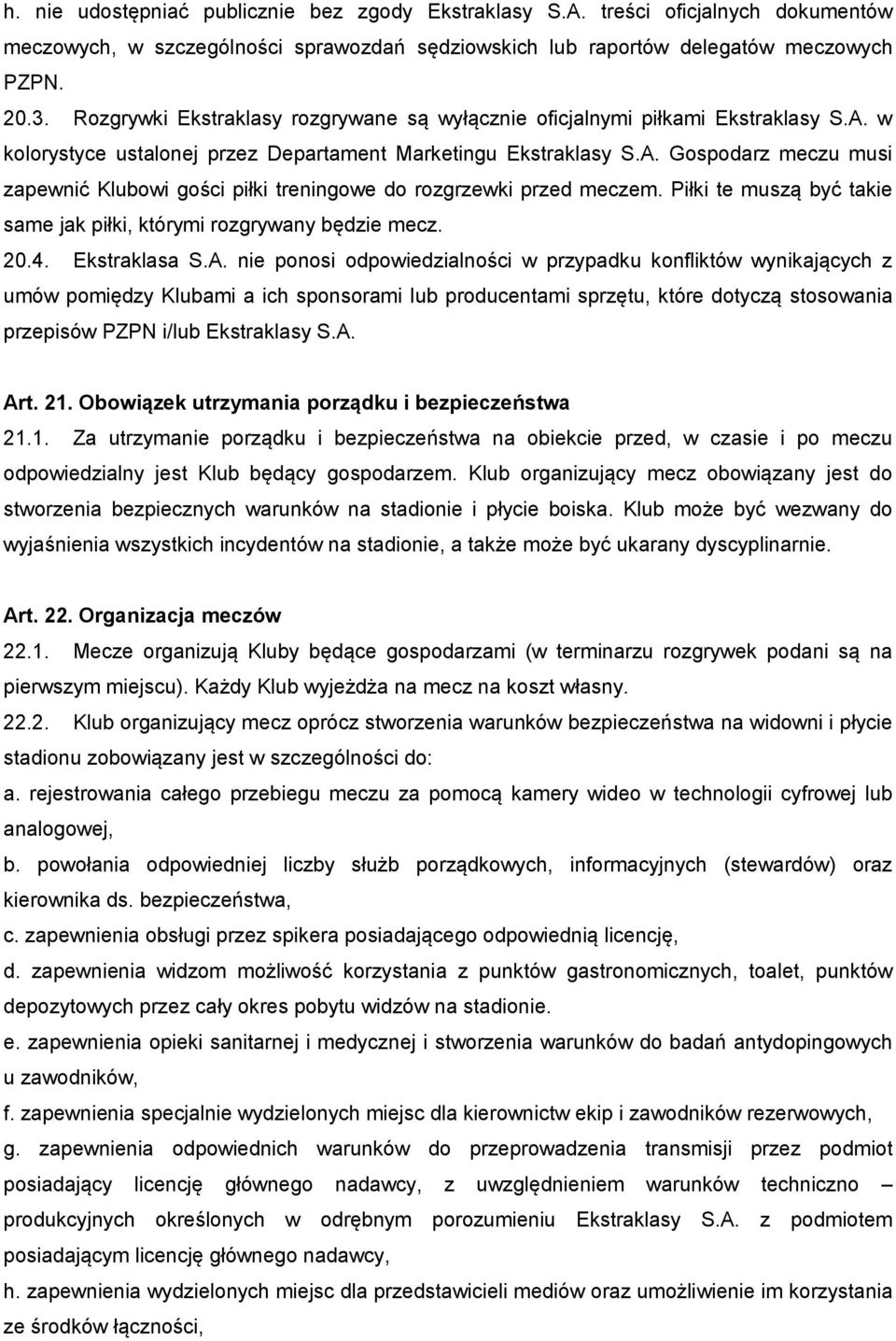 Piłki te muszą być takie same jak piłki, którymi rozgrywany będzie mecz. 20.4. Ekstraklasa S.A.