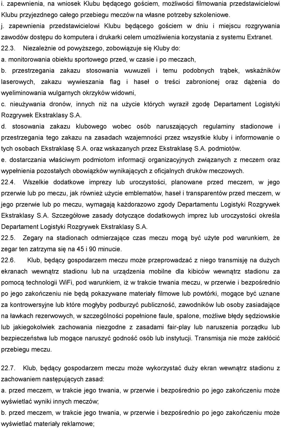 Niezależnie od powyższego, zobowiązuje się Kluby do: a. monitorowania obiektu sportowego przed, w czasie i po meczach, b.