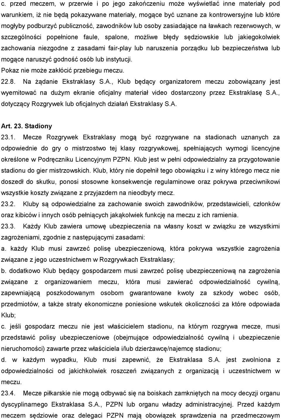 lub naruszenia porządku lub bezpieczeństwa lub mogące naruszyć godność osób lub instytucji. Pokaz nie może zakłócić przebiegu meczu. 22.8. Na żądanie Ekstraklasy S.A.