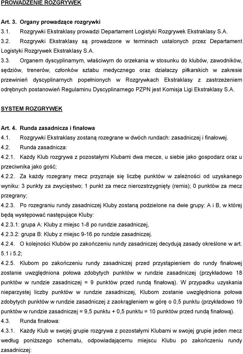 3. Organem dyscyplinarnym, właściwym do orzekania w stosunku do klubów, zawodników, sędziów, trenerów, członków sztabu medycznego oraz działaczy piłkarskich w zakresie przewinień dyscyplinarnych