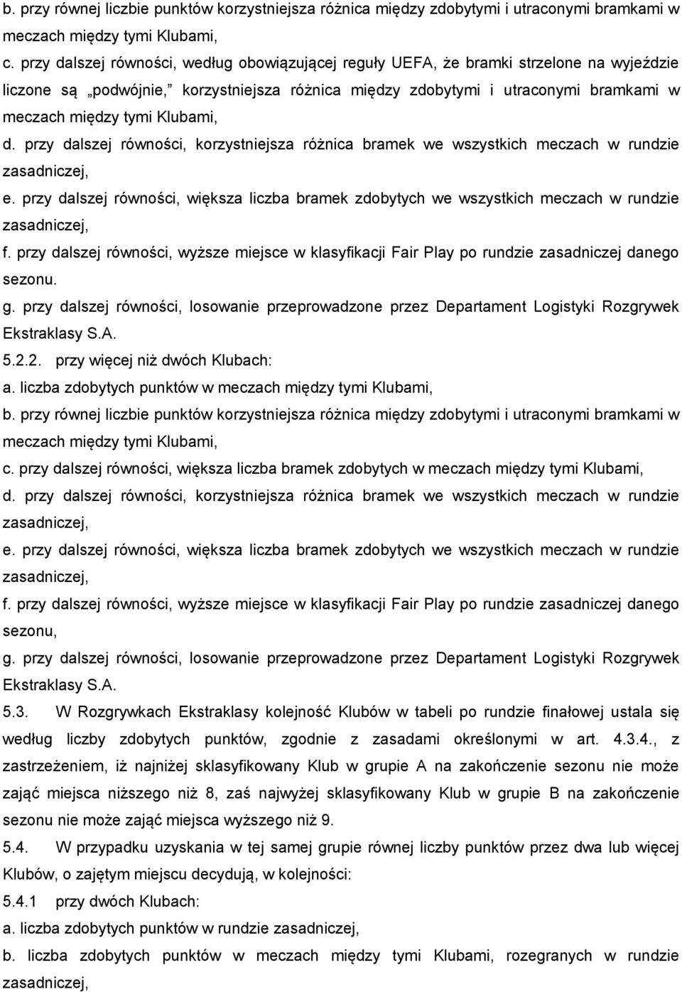 Klubami, d. przy dalszej równości, korzystniejsza różnica bramek we wszystkich meczach w rundzie zasadniczej, e.
