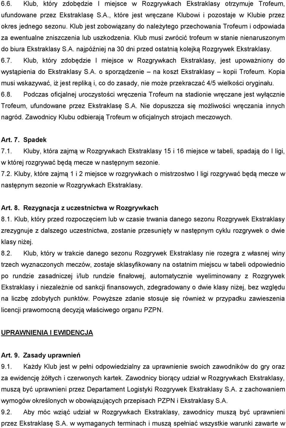 najpóźniej na 30 dni przed ostatnią kolejką Rozgrywek Ekstraklasy. 6.7. Klub, który zdobędzie I miejsce w Rozgrywkach Ekstraklasy, jest upoważniony do wystąpienia do Ekstraklasy S.A.