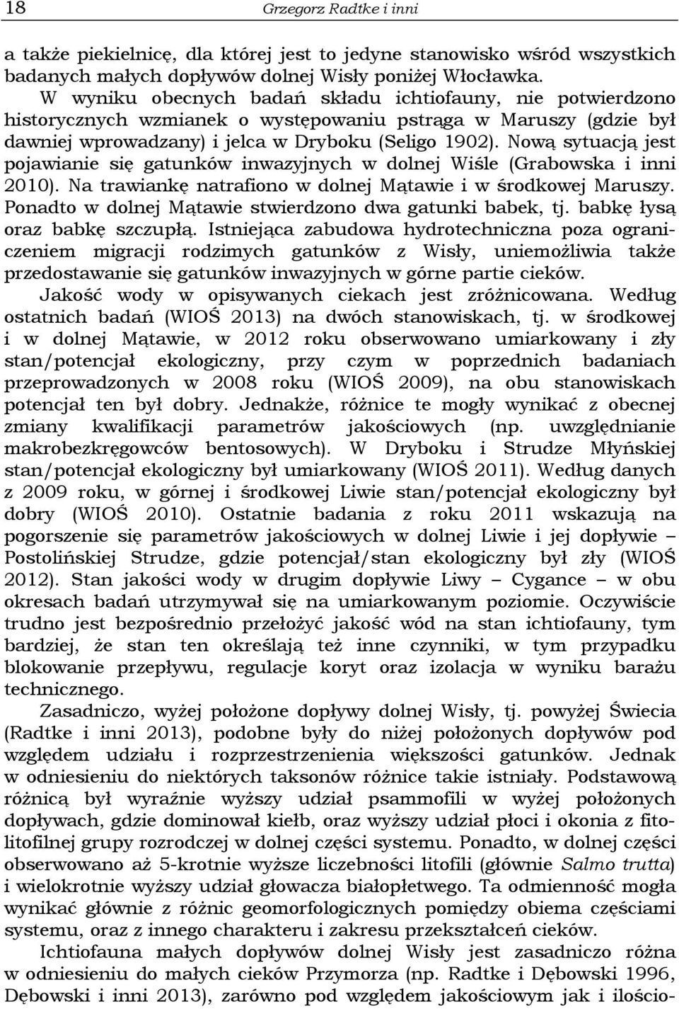 Nową sytuacją jest pojawianie się gatunków inwazyjnych w dolnej Wiśle (Grabowska i inni 2010). Na trawiankę natrafiono w dolnej Mątawie i w środkowej Maruszy.