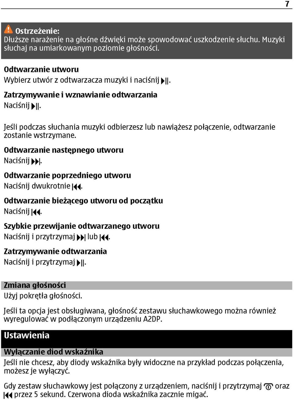 Jeśli podczas słuchania muzyki odbierzesz lub nawiążesz połączenie, odtwarzanie zostanie wstrzymane. Odtwarzanie następnego utworu Naciśnij. Odtwarzanie poprzedniego utworu Naciśnij dwukrotnie.