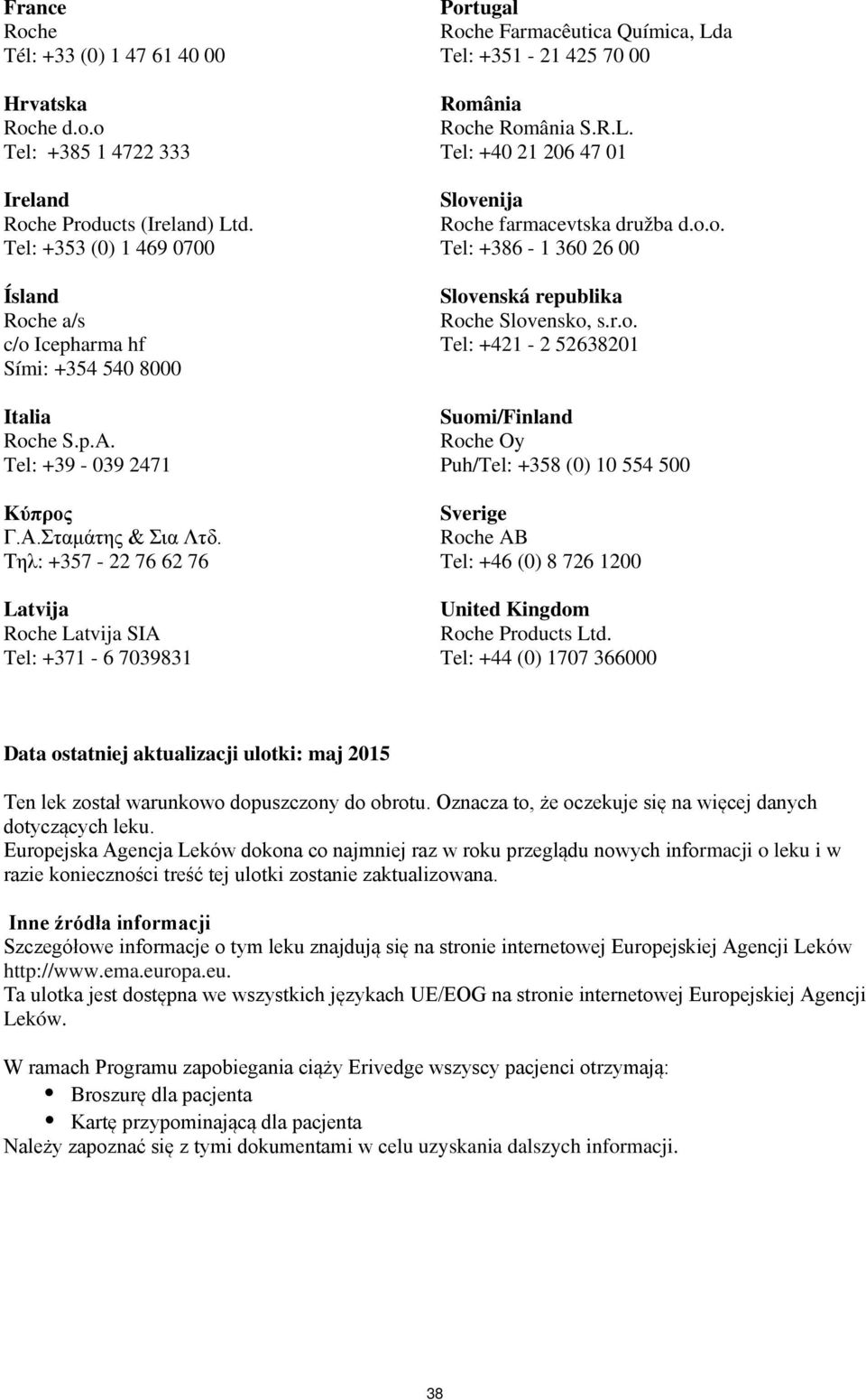 Τηλ: +357-22 76 62 76 Latvija Roche Latvija SIA Tel: +371-6 7039831 Portugal Roche Farmacêutica Química, Lda Tel: +351-21 425 70 00 România Roche România S.R.L. Tel: +40 21 206 47 01 Slovenija Roche farmacevtska družba d.