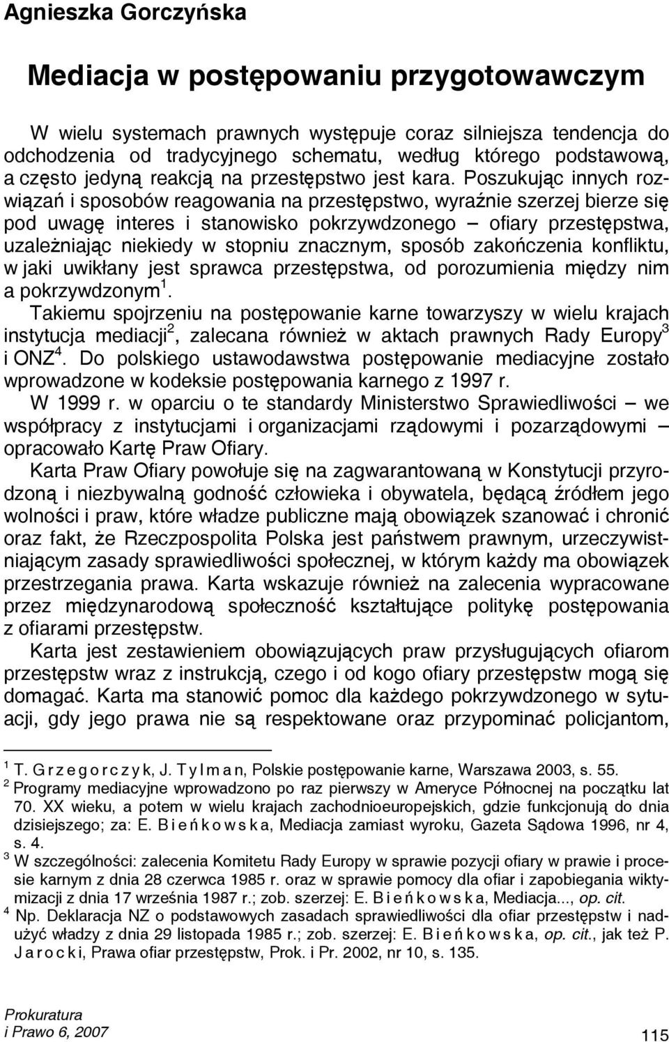 Poszukując innych rozwiązań i sposobów reagowania na przestępstwo, wyraźnie szerzej bierze się pod uwagę interes i stanowisko pokrzywdzonego ofiary przestępstwa, uzależniając niekiedy w stopniu