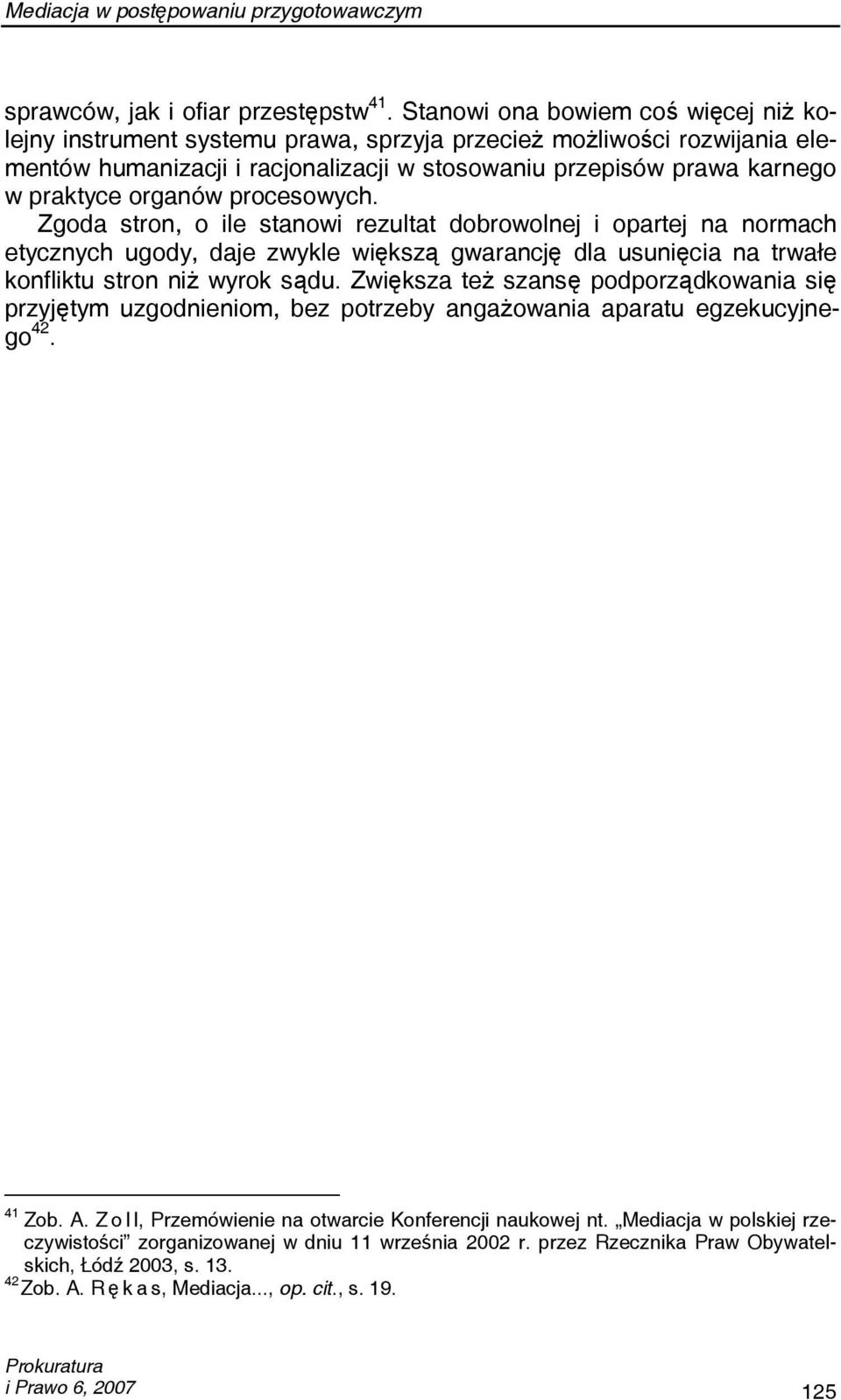 organów procesowych. Zgoda stron, o ile stanowi rezultat dobrowolnej i opartej na normach etycznych ugody, daje zwykle większą gwarancję dla usunięcia na trwałe konfliktu stron niż wyrok sądu.
