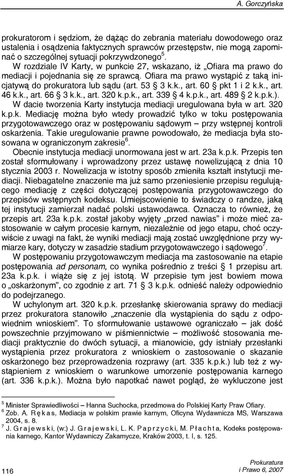 60 pkt 1 i 2 k.k., art. 46 k.k., art. 66 3 k.k., art. 320 k.p.k., art. 339 4 k.p.k., art. 489 2 k.p.k.). W dacie tworzenia Karty instytucja mediacji uregulowana była w art. 320 k.p.k. Mediację można było wtedy prowadzić tylko w toku postępowania przygotowawczego oraz w postępowaniu sądowym przy wstępnej kontroli oskarżenia.