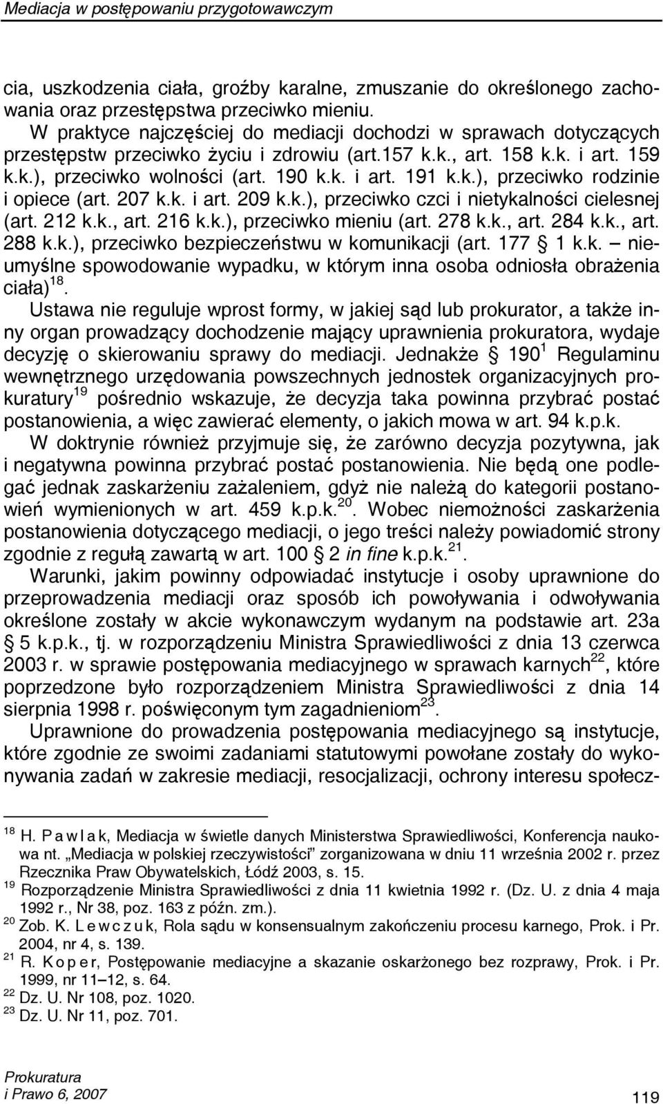 k.), przeciwko rodzinie i opiece (art. 207 k.k. i art. 209 k.k.), przeciwko czci i nietykalności cielesnej (art. 212 k.k., art. 216 k.k.), przeciwko mieniu (art. 278 k.k., art. 284 k.k., art. 288 k.k.), przeciwko bezpieczeństwu w komunikacji (art.