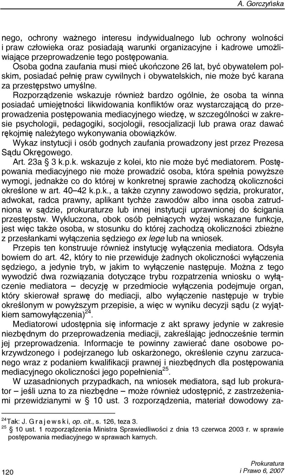 Rozporządzenie wskazuje również bardzo ogólnie, że osoba ta winna posiadać umiejętności likwidowania konfliktów oraz wystarczającą do przeprowadzenia postępowania mediacyjnego wiedzę, w szczególności