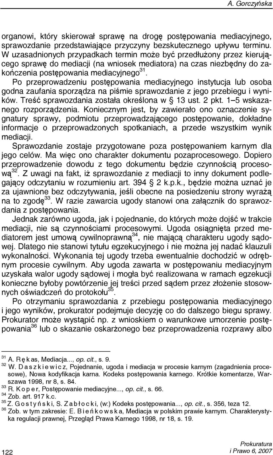 Po przeprowadzeniu postępowania mediacyjnego instytucja lub osoba godna zaufania sporządza na piśmie sprawozdanie z jego przebiegu i wyników. Treść sprawozdania została określona w 13 ust. 2 pkt.