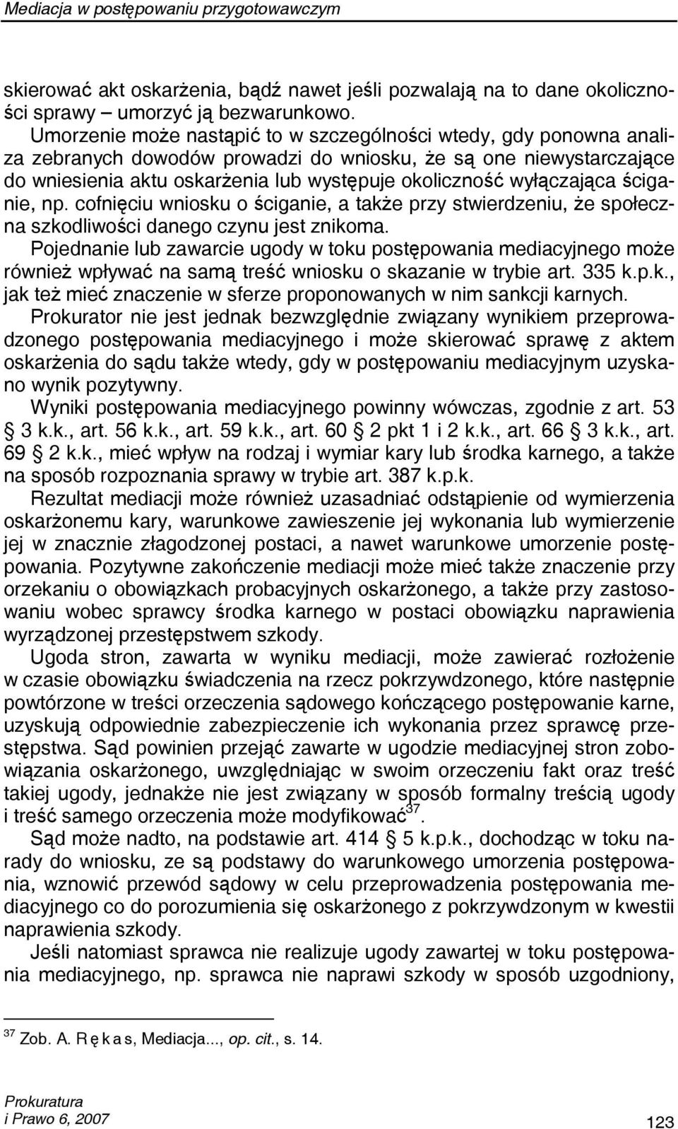 wyłączająca ściganie, np. cofnięciu wniosku o ściganie, a także przy stwierdzeniu, że społeczna szkodliwości danego czynu jest znikoma.