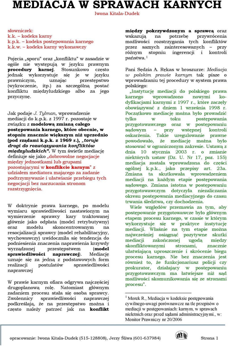 Tylman, wprowadzenie mediacji do k.p.k. z 1997 r. pozostaje w związku z modelową zmianą całego postępowania karnego, które obecnie, w stopniu znacznie większym niż uprzednio (pod rządami k.p.k. z 1969 r.