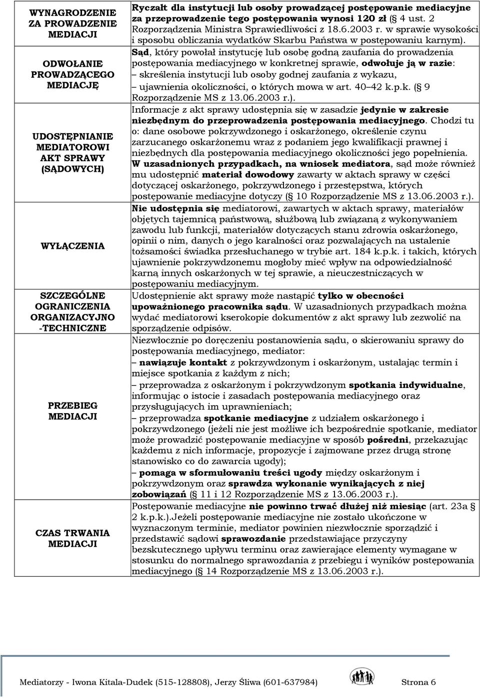 Sąd, który powołał instytucję lub osobę godną zaufania do prowadzenia postępowania mediacyjnego w konkretnej sprawie, odwołuje ją w razie: skreślenia instytucji lub osoby godnej zaufania z wykazu,