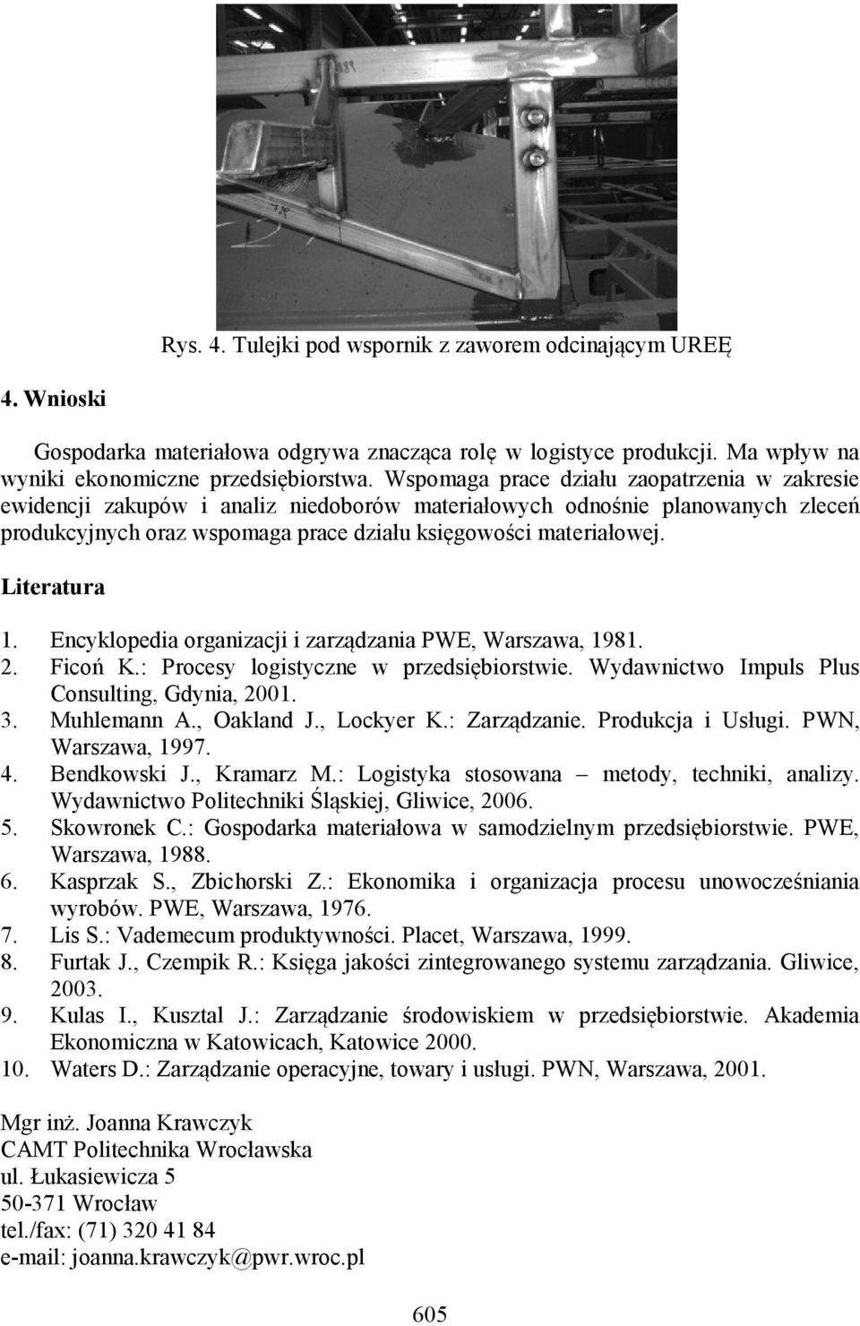 Literatura 1. Encyklopedia organizacji i zarządzania PWE, Warszawa, 1981. 2. Ficoń K.: Procesy logistyczne w przedsiębiorstwie. Wydawnictwo Impuls Plus Consulting, Gdynia, 2001. 3. Muhlemann A.