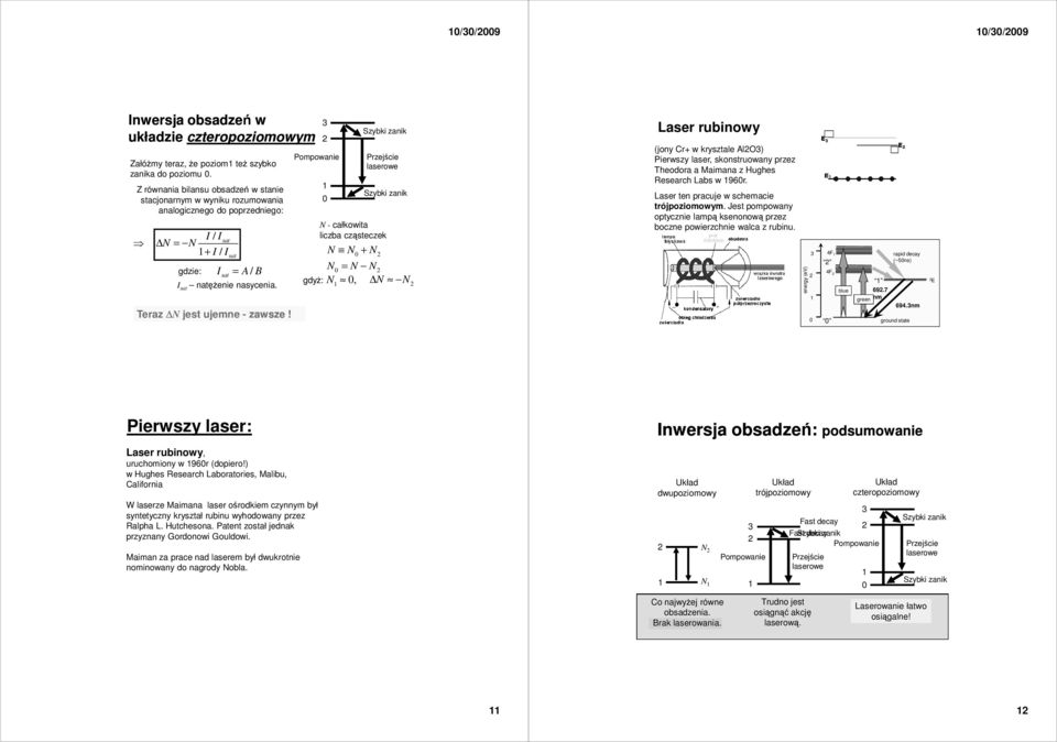 0 Szybki zanik Przejście laserowe Szybki zanik N - całkowita liczba cząsteczek N N0 + N N0 = N N gdyŝ: N 0, N N Laser rubinowy (jony Cr+ w krysztale AlO) Pierwszy laser, skonstruowany przez Theodora