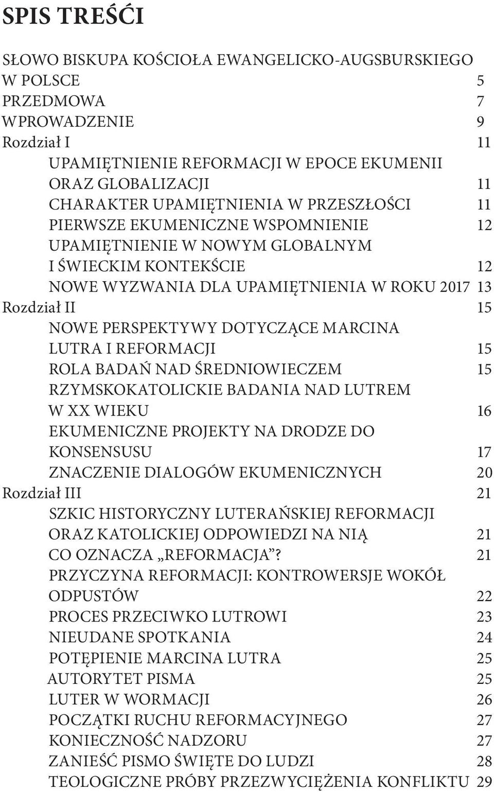 MARCINA LUTRA I REFOrmacji 15 ROLA BADAŃ NAD ŚREDNIOwieczem 15 RZYMSKOKATOLICKIE BADANIA NAD LUTREM W XX wieku 16 EKUMENICZNE PROJEKTY NA DRODZE DO KOnsensusu 17 ZNACZENIE DIALOGÓW EKUMENICZNYCH 20