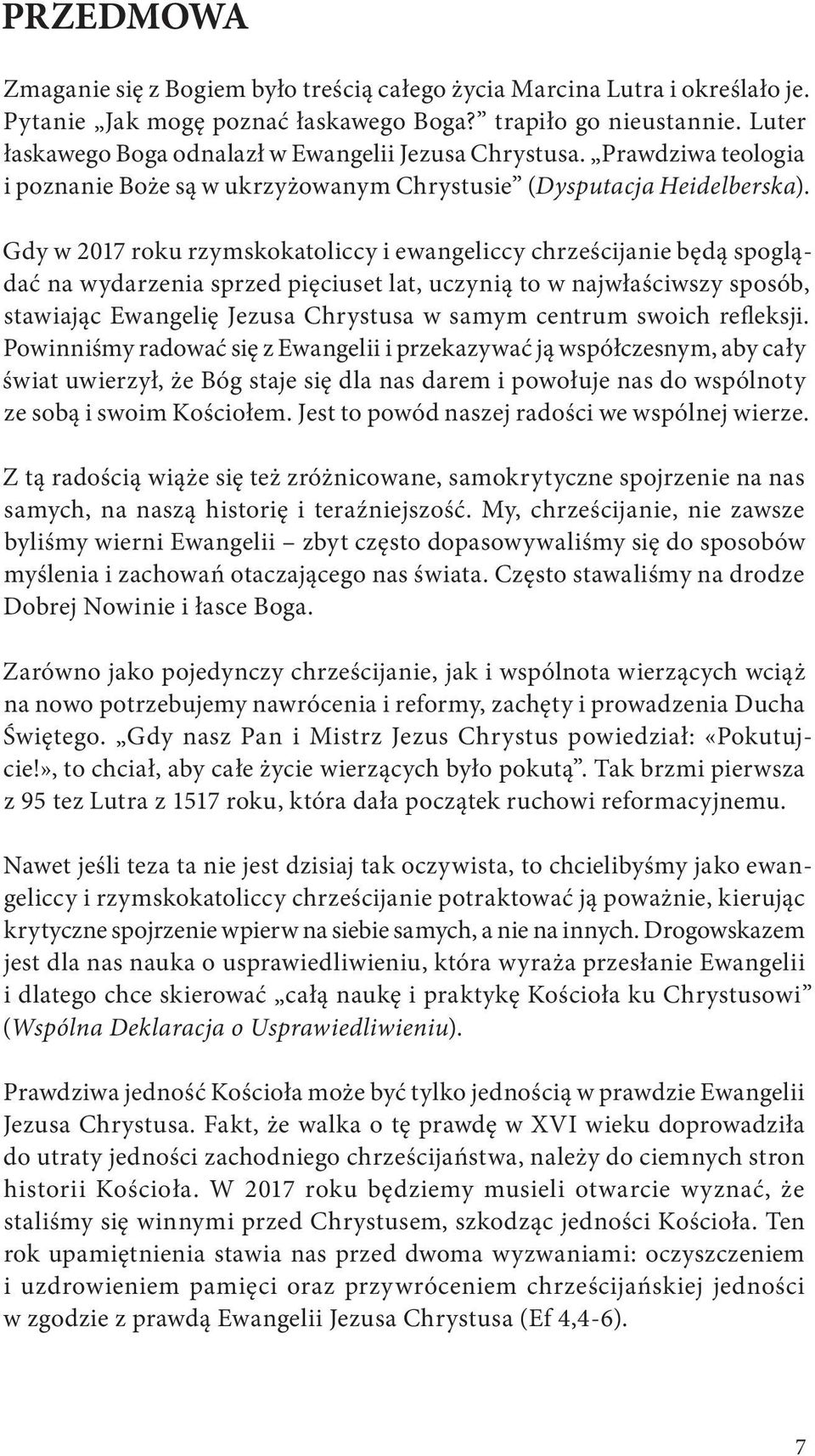 Gdy w 2017 roku rzymskokatoliccy i ewangeliccy chrześcijanie będą spoglądać na wydarzenia sprzed pięciuset lat, uczynią to w najwłaściwszy sposób, stawiając Ewangelię Jezusa Chrystusa w samym centrum