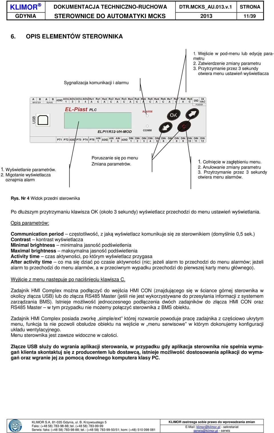 2. Anulowanie zmiany parametru 3. Przytrzymanie przez 3 sekundy otwiera menu alarmów. Rys.