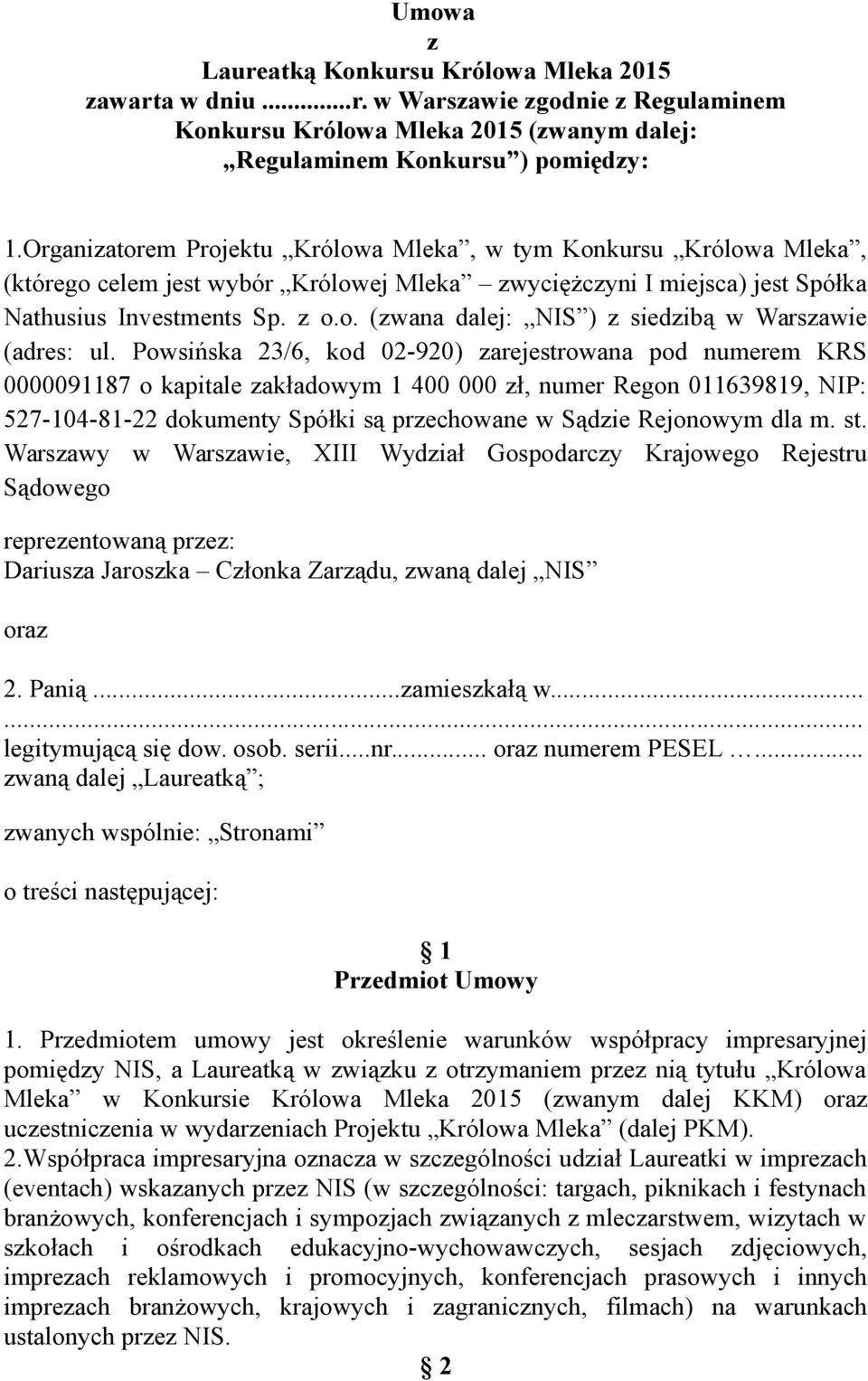 Powsińska 23/6, kod 02-920) zarejestrowana pod numerem KRS 0000091187 o kapitale zakładowym 1 400 000 zł, numer Regon 011639819, NIP: 527-104-81-22 dokumenty Spółki są przechowane w Sądzie Rejonowym