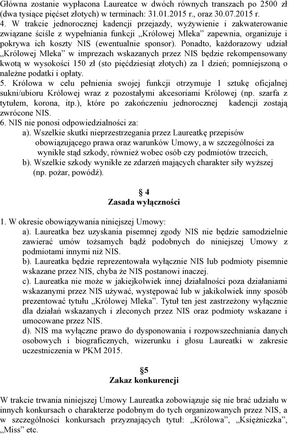 Ponadto, każdorazowy udział Królowej Mleka w imprezach wskazanych przez NIS będzie rekompensowany kwotą w wysokości 150 zł (sto pięćdziesiąt złotych) za 1 dzień; pomniejszoną o należne podatki i