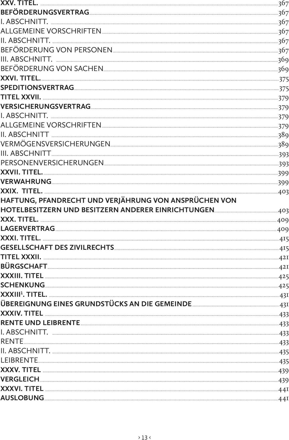 ..393 XXVII. TITEL....399 VERWAHRUNG...399 XXIX. TITEL....403 HAFTUNG, PFANDRECHT UND VERJÄHRUNG VON ANSPRÜCHEN VON HOTELBESITZERN UND BESITZERN ANDERER EINRICHTUNGEN...403 XXX. TITEL....409 LAGERVERTRAG.