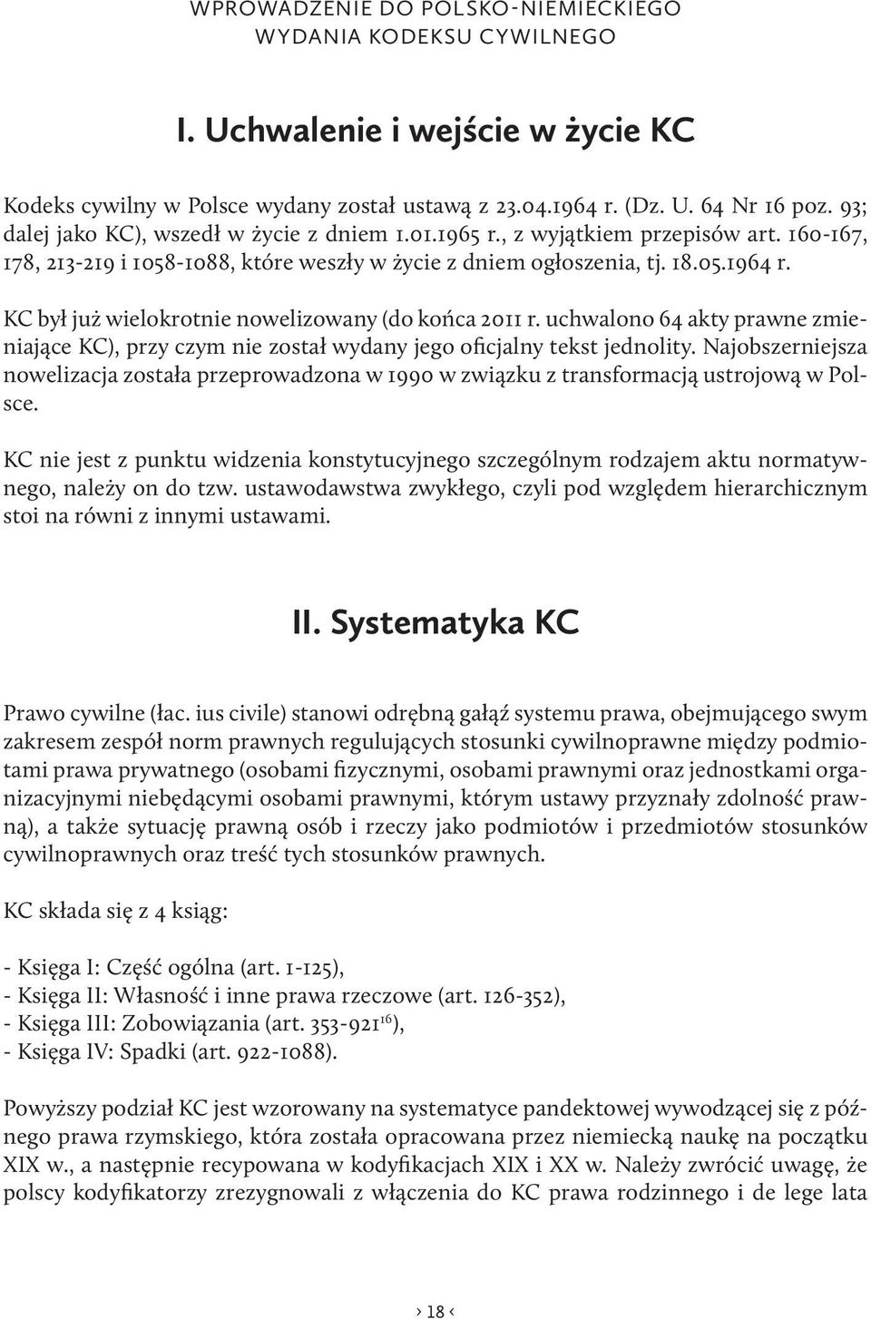 KC był już wielokrotnie nowelizowany (do końca 2011 r. uchwalono 64 akty prawne zmieniające KC), przy czym nie został wydany jego oficjalny tekst jednolity.