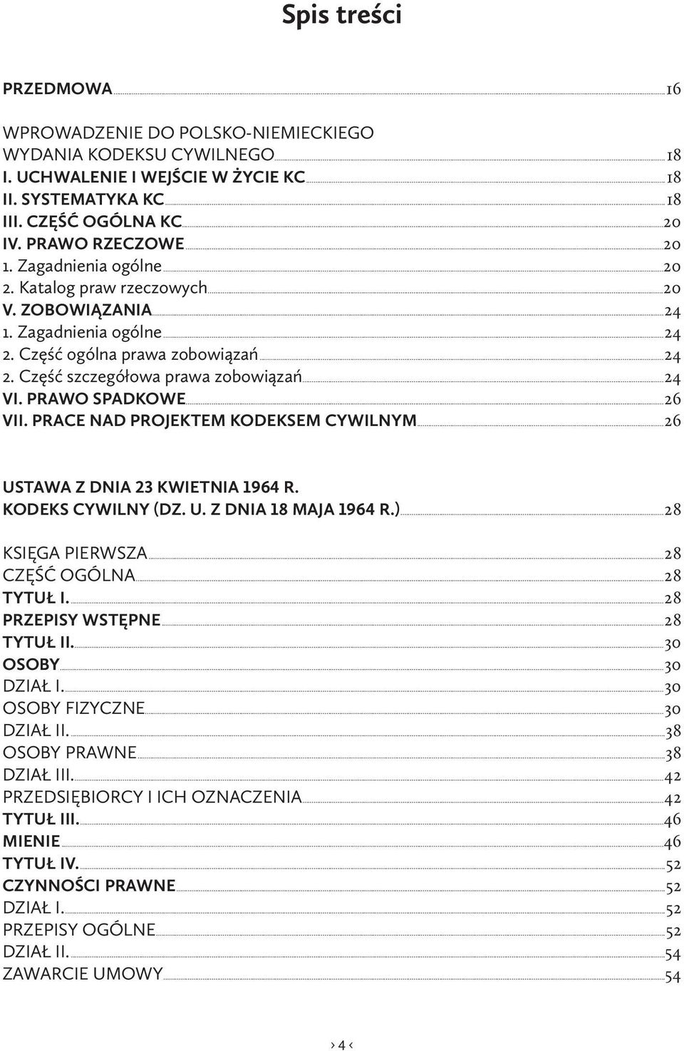 ..24 VI. PRAWO SPADKOWE...26 VII. PRACE NAD PROJEKTEM KODEKSEM CYWILNYM...26 USTAWA Z DNIA 23 KWIETNIA 1964 R. KODEKS CYWILNY (DZ. U. Z DNIA 18 MAJA 1964 R.)...28 KSIĘGA PIERWSZA...28 CZĘŚĆ OGÓLNA.