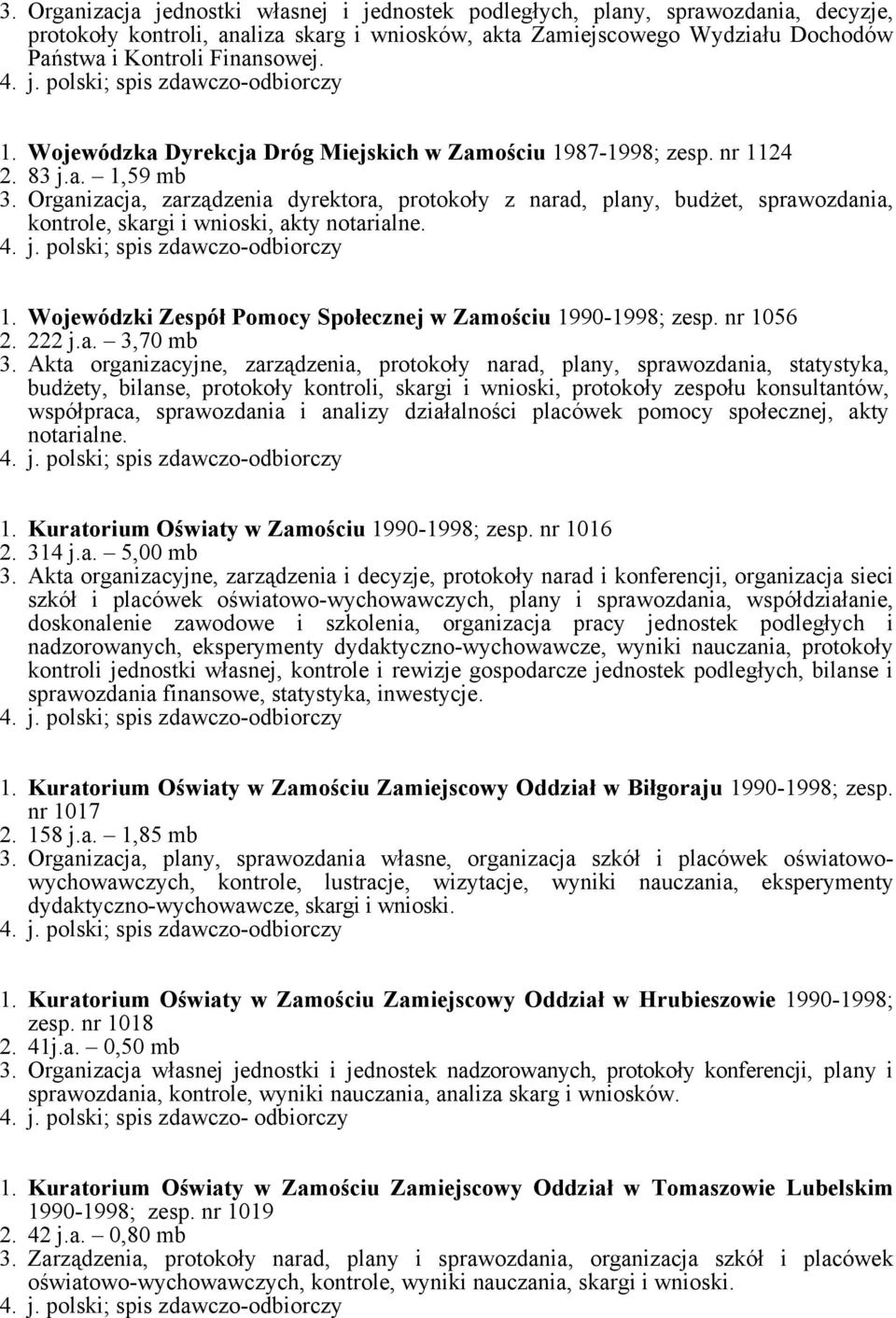 Organizacja, zarządzenia dyrektora, protokoły z narad, plany, budżet, sprawozdania, kontrole, skargi i wnioski, akty notarialne. 1. Wojewódzki Zespół Pomocy Społecznej w Zamościu 1990-1998; zesp.