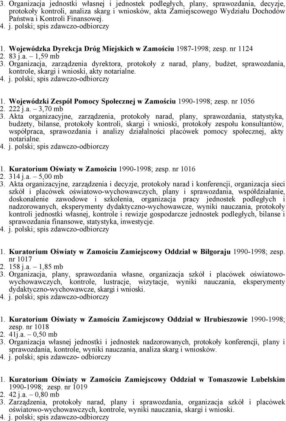 Organizacja, zarządzenia dyrektora, protokoły z narad, plany, budżet, sprawozdania, kontrole, skargi i wnioski, akty notarialne. 1. Wojewódzki Zespół Pomocy Społecznej w Zamościu 1990-1998; zesp.