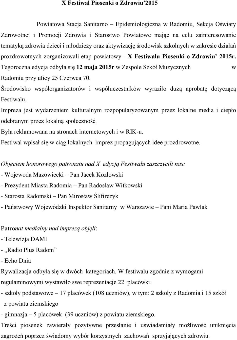 Tegoroczna edycja odbyła się 12 maja 2015r w Zespole Szkół Muzycznych w Radomiu przy ulicy 25 Czerwca 70. Środowisko współorganizatorów i współuczestników wyraziło dużą aprobatę dotyczącą Festiwalu.