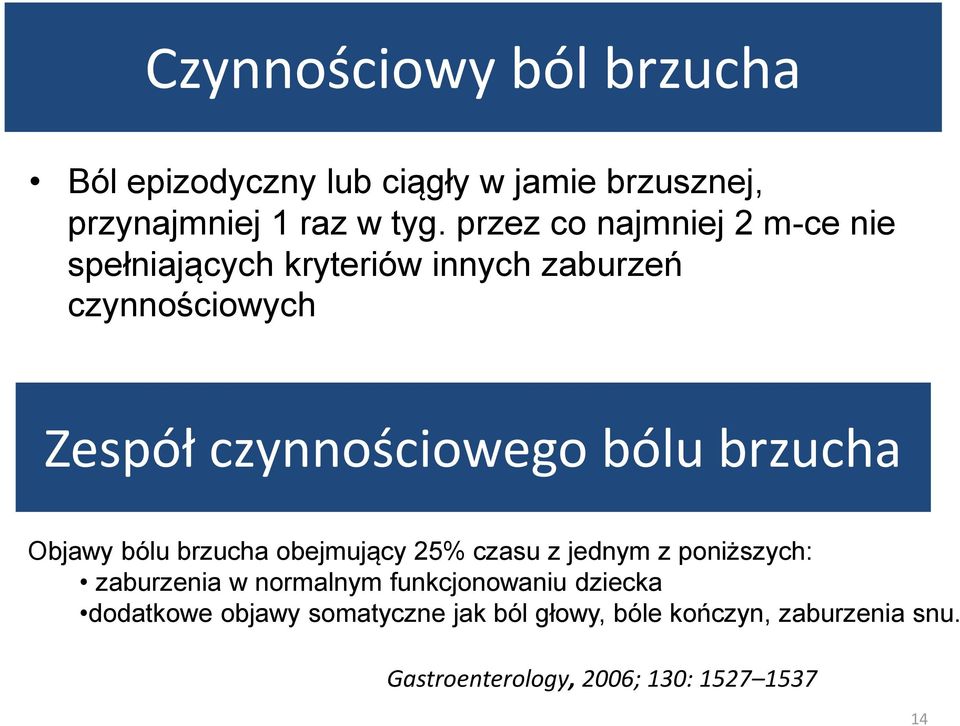 bólu brzucha Objawy bólu brzucha obejmujący 25% czasu z jednym z poniższych: zaburzenia w normalnym