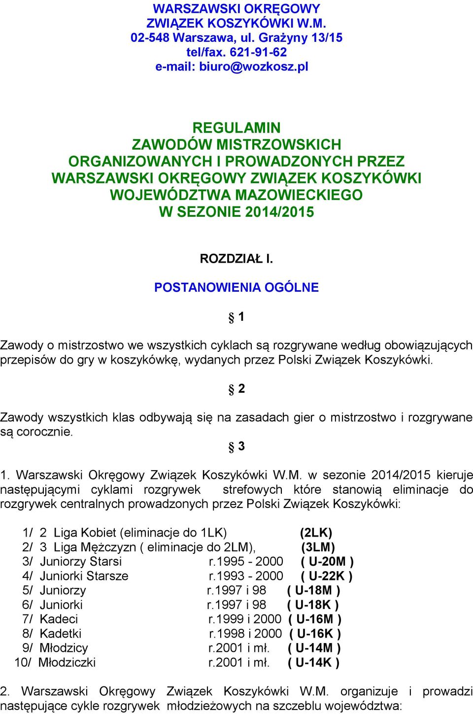 POSTANOWIENIA OGÓLNE 1 Zawody o mistrzostwo we wszystkich cyklach są rozgrywane według obowiązujących przepisów do gry w koszykówkę, wydanych przez Polski Związek Koszykówki.