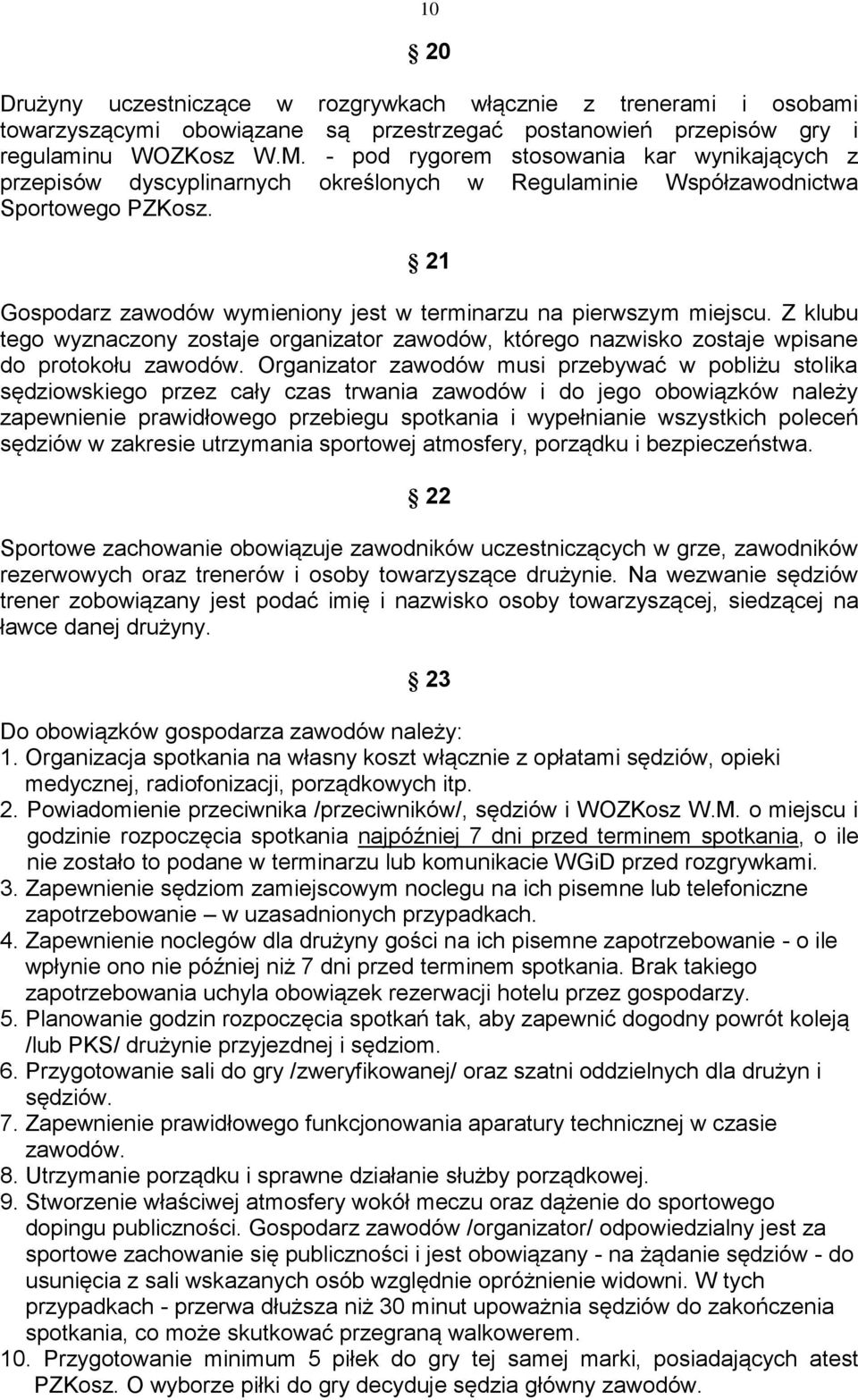 21 Gospodarz zawodów wymieniony jest w terminarzu na pierwszym miejscu. Z klubu tego wyznaczony zostaje organizator zawodów, którego nazwisko zostaje wpisane do protokołu zawodów.